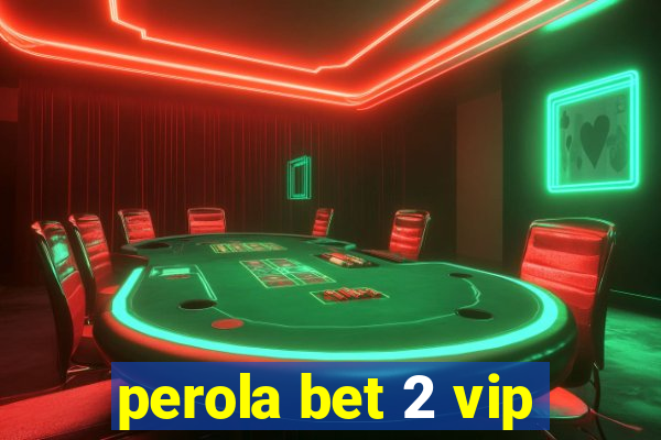 perola bet 2 vip